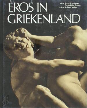 Eros in Griekenland - John Boardman, Eugenio La Rocca, Antonia Mulas, M. Van Den Hoek