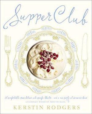 Supper Club: Recipes and Notes from the Underground Restaurant - Kerstin Rodgers (Aka Ms Marmite Lover)