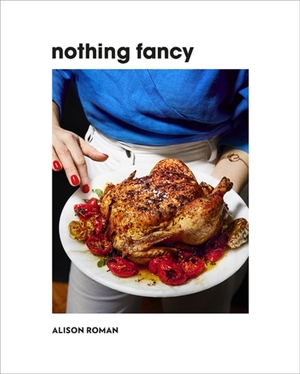 Nothing fancy - Alison Roman Nothing fancy - Alison Roman