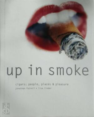 Up in Smoke - Cigars: people, places & pleasure - Jonathan Futrell, Lisa Linder