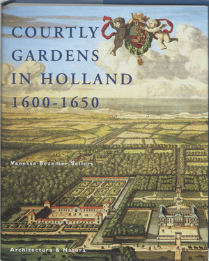 Courtly gardens in Holland 1600-1650 - V. Bezemer Sellers
