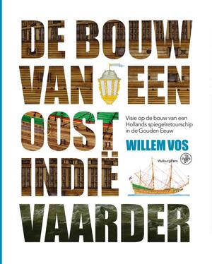 De bouw van een Oost-Indiëvaarder - Willem Vos
