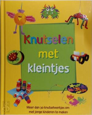 Knutselen met kleintjes - Kath Smith., Charlotte Stowell., Gary Walton, Inge Pieters Knutselen met kleintjes - Kath Smith., Charlotte Stowell., Gary Walton, Inge Pieters