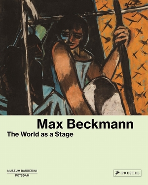 Max beckmann: the world as a stage - Max beckmann: the world as a stage -
