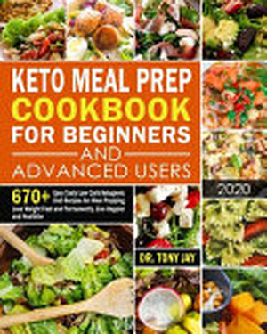 Keto Meal Prep Cookbook for Beginners and Advanced Users - Tony Jay Keto Meal Prep Cookbook for Beginners and Advanced Users - Tony Jay