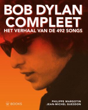 Bob Dylan compleet - Het verhaal van de 492 songs - Philippe Margotin, Jean-Michel Guesdon Bob Dylan compleet - Het verhaal van de 492 songs - Philippe Margotin, Jean-Michel Guesdon