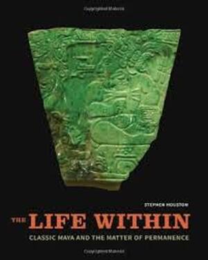 The Life Within - Classic Maya and the matter of permanence - Stephen Houston The Life Within - Classic Maya and the matter of permanence - Stephen Houston