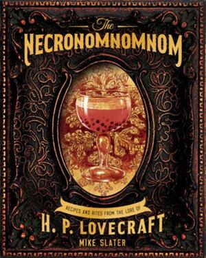 Necronomnomnom: recipes and rites from the lore of h. p. lovecraft - Mike Slater Necronomnomnom: recipes and rites from the lore of h. p. lovecraft - Mike Slater
