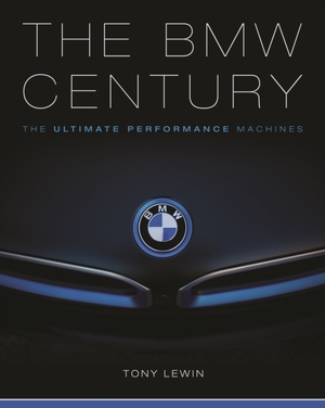 Bmw century : the ultimate performance machines - Tony Lewin