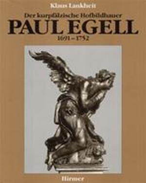 Der kurpfälzische Hofbildhauer Paul Egell 1691-1752 - Klaus Lankheit