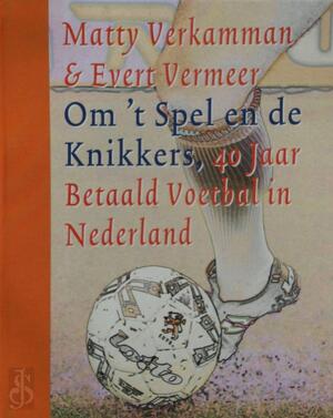 Om 't spel en de knikkers | 40 jaar betaald voetbal in Nederland - Matty Verkamman, Evert Vermeer Om 't spel en de knikkers | 40 jaar betaald voetbal in Nederland - Matty Verkamman, Evert Vermeer