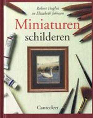 Miniaturen schilderen - Elizabeth Johnson, Robert Hughes, Marjan Faddegon-doets Miniaturen schilderen - Elizabeth Johnson, Robert Hughes, Marjan Faddegon-doets
