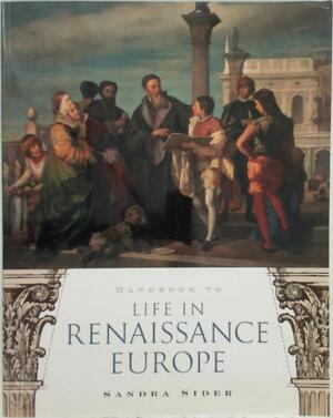 Handbook to Life in Renaissance Europe - Sandra Sider Handbook to Life in Renaissance Europe - Sandra Sider