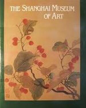 The Shanghai Museum of Art - Shen (ed. Zhiyu The Shanghai Museum of Art - Shen (ed. Zhiyu