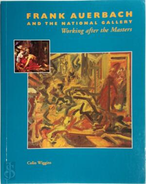 Frank Auerbach and the National Gallery - Colin Wiggins, National Gallery (Great Britain)