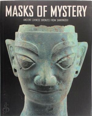 Masks of Mystery: Ancient Chinese Bronzes of Sanxingdui - Yang Liu