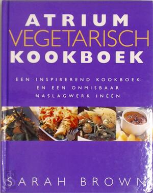 Atrium vegetarisch kookboek - Sarah Brown, Constance Eenschooten, Hélène Matze Atrium vegetarisch kookboek - Sarah Brown, Constance Eenschooten, Hélène Matze