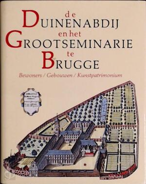 De Duinenabdij (1627-1796) en het Grootseminarie (1833-1983) te Brugge - Eric vanden Berghe, Johan Bonny De Duinenabdij (1627-1796) en het Grootseminarie (1833-1983) te Brugge - Eric vanden Berghe, Johan Bonny