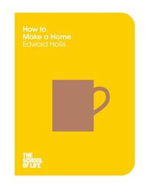 School of life How to make a home - Edward Hollis, The School of Life