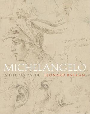 Michelangelo: A Life on Paper - Leonard Barkan Michelangelo: A Life on Paper - Leonard Barkan