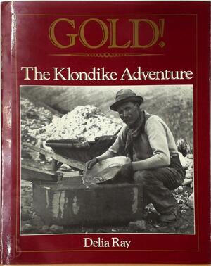 Gold! The Klondike Adventure - Delia Ray