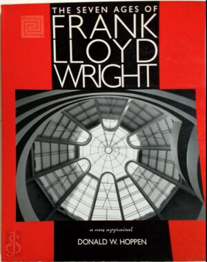 The Seven Ages of Frank Lloyd Wright - Donald W. Hoppen