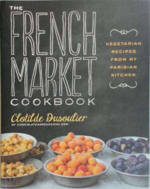 The French Market Cookbook - Clotilde Dusoulier