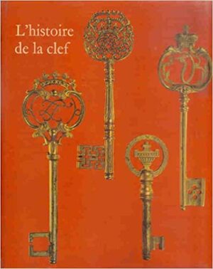 L'Histoire de la clef - de l'époque romaine au XVIIIe siècle - Charles Curtil-Boyer L'Histoire de la clef - de l'époque romaine au XVIIIe siècle - Charles Curtil-Boyer