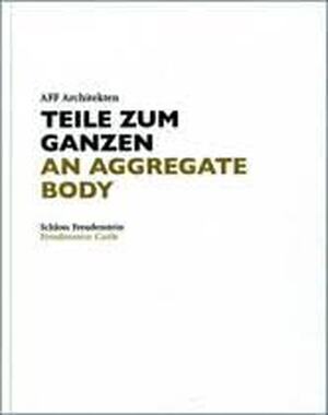 AFF Architekten. Teile zum Ganzen/ AFF Architects: An Aggregate Body - 