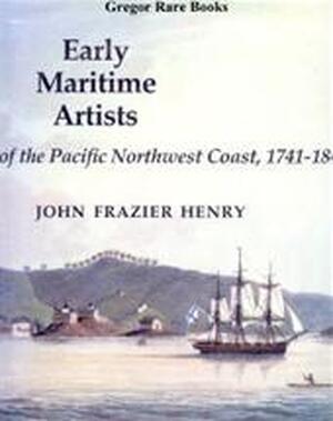 Early Maritime Artists of the Pacific Northwest Coast, 1741-1841 - John Frazier Henry