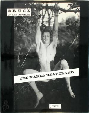The Naked Heartland - Bruce (Of Los Angeles.), Bruce Bellas The Naked Heartland - Bruce (Of Los Angeles.), Bruce Bellas