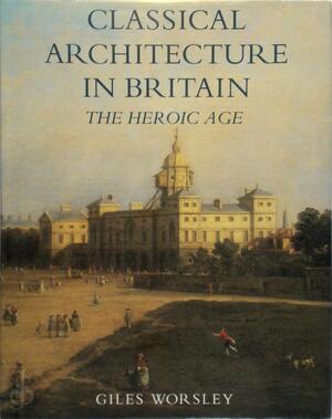 Classical Architecture in Britain - Giles Worsley Classical Architecture in Britain - Giles Worsley