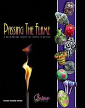 Passing the Flame: A Beadmaker's guide to detail and design - Corina Tettinger