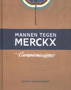 De mannen tegen Merckx - Johny Vansevenant De mannen tegen Merckx - Johny Vansevenant