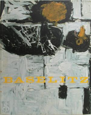 Baselitz - Georg Baselitz, Nicolas Grimshaw, Norman Rosenthal, Carla Schulz-Hoffnann, Shulamith Behr, Richard Shiff
