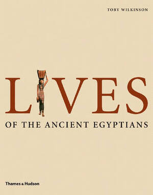 Lives of the ancient Egyptians - Toby A. H. Wilkinson