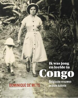 Ik was jong en leefde in Congo - Dominique De Mets Ik was jong en leefde in Congo - Dominique De Mets