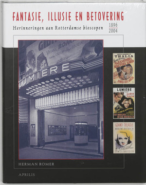 Fantasie, illusie en betovering: Herinneringen aan Rotterdamse bioscopen 1896-2004 - Herman Romer