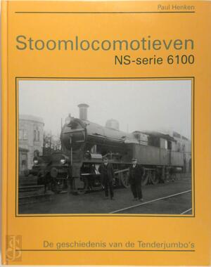 Stoomlocomotieven NS-serie 6100 - Paul Henken, Henk de Jager Stoomlocomotieven NS-serie 6100 - Paul Henken, Henk de Jager