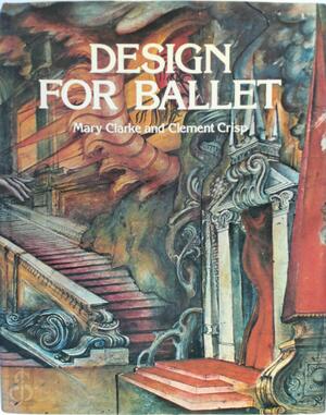 Design for Ballet - Mary Clarke, Clement Crisp