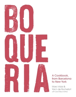 Boqueria: a cookbook, from barcelona to new york - Yann de Rochefort, Zack Bezunartea, Marc Vidal
