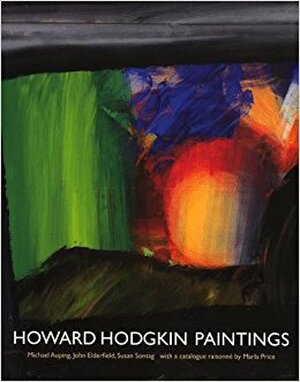 Howard Hodgkin Paintings - Howard Hodgkin, Michael Auping, John Elderfield, Susan Sontag, Marla Price Howard Hodgkin Paintings - Howard Hodgkin, Michael Auping, John Elderfield, Susan Sontag, Marla Price