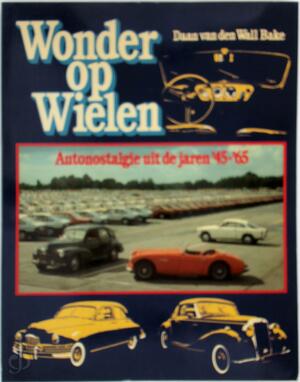 Wonder op wielen: autonostalgie uit de jaren '45-'65 - Daan Van Den Wall Bake, Hans Broers Wonder op wielen: autonostalgie uit de jaren '45-'65 - Daan Van Den Wall Bake, Hans Broers