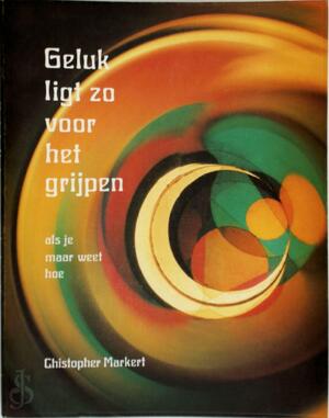 Geluk ligt zo voor het grijpen - Christopher Markert, Inge Maassen Geluk ligt zo voor het grijpen - Christopher Markert, Inge Maassen