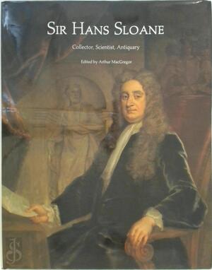 Sir Hans Sloane - Arthur Macgregor Sir Hans Sloane - Arthur Macgregor