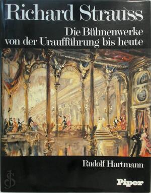 Richard Strauss: die Bühnenwerke von der Uraufführung bis heute - Rudolf Hartmann Richard Strauss: die Bühnenwerke von der Uraufführung bis heute - Rudolf Hartmann