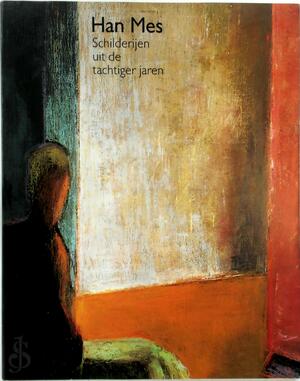 Han Mes - Schilderijen uit de tachtiger jaren - Henk Romijn Meijer, Sonja Pos Han Mes - Schilderijen uit de tachtiger jaren - Henk Romijn Meijer, Sonja Pos