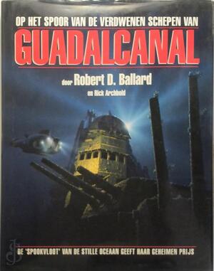 Op het spoor van de verdwenen schepen van Guadalcanal - Robert D. Ballard, Rick Archbold, Jos Palm, Walter R. Wybrands Op het spoor van de verdwenen schepen van Guadalcanal - Robert D. Ballard, Rick Archbold, Jos Palm, Walter R. Wybrands