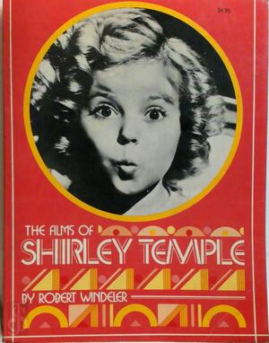 The Films of Shirley Temple - Robert Windeler
