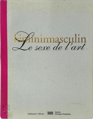 Féminin masculin - Marie-Lauré Bernadac, Bernard Marcadé, Centre Georges Pompidou Féminin masculin - Marie-Lauré Bernadac, Bernard Marcadé, Centre Georges Pompidou